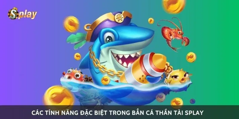 Các tính năng đặc biệt trong bắn cá thần tài Splay