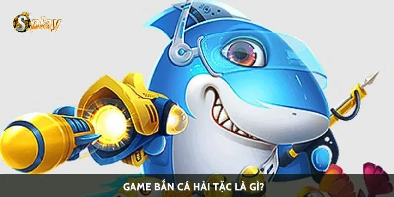 Game bắn cá hải tặc là gì?