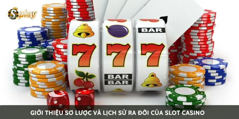 Giới thiệu sơ lược và lịch sử ra đời của slot casino