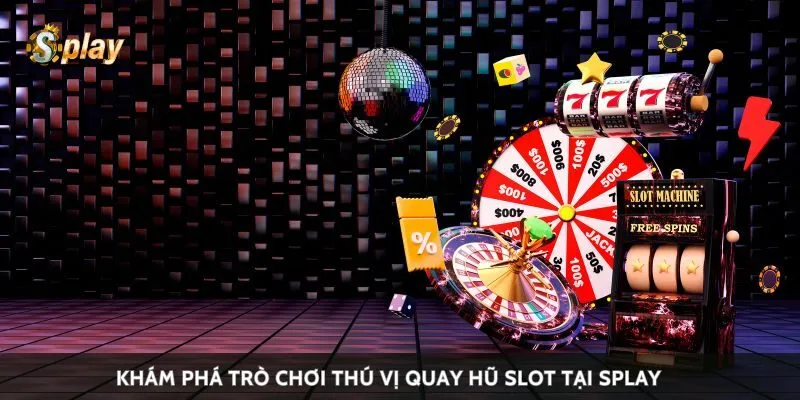 Khám phá trò chơi thú vị quay hũ slot tại Splay