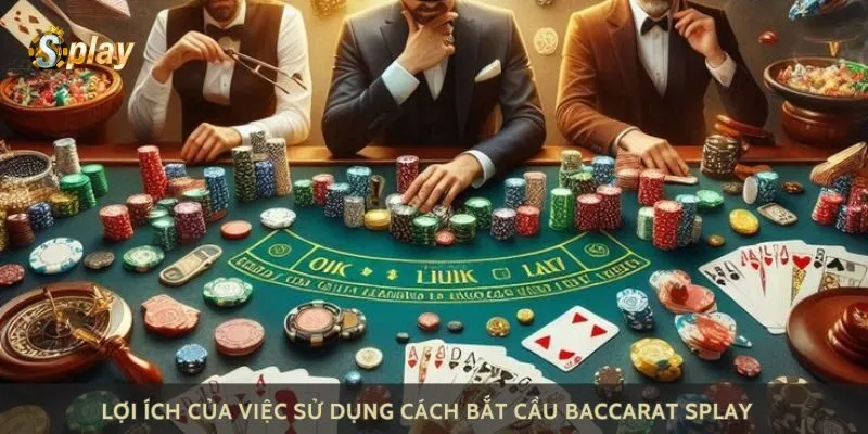 Lợi ích của việc sử dụng cách bắt cầu baccarat Splay