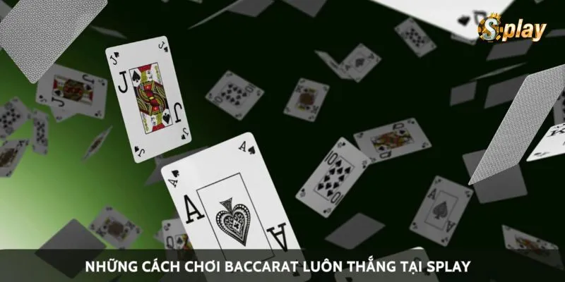 Những cách chơi baccarat luôn thắng tại Splay