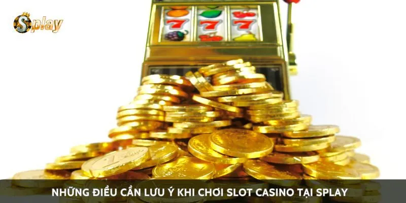 Những điều cần lưu ý khi chơi slot casino tại Splay