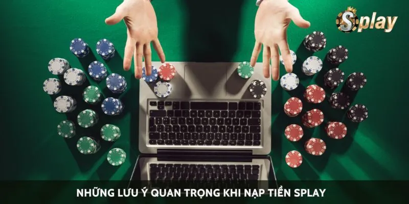 Những lưu ý quan trọng khi nạp tiền Splay