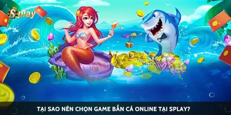 Tại sao nên chọn game bắn cá online tại Splay?