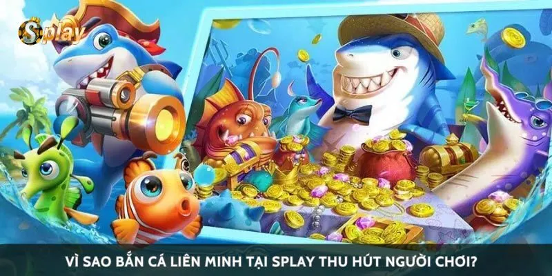 Vì sao bắn cá liên minh tại Splay thu hút người chơi?